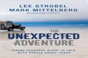 The Unexpected Adventure: Taking Everyday Risks to Talk with People about Jesus